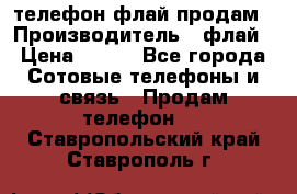 телефон флай продам › Производитель ­ флай › Цена ­ 500 - Все города Сотовые телефоны и связь » Продам телефон   . Ставропольский край,Ставрополь г.